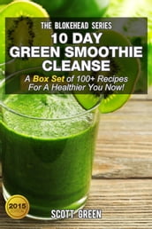 10 Day Green Smoothie Cleanse :A Box Set of 100+ Recipes For A Healthier You Now!