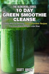 10 Day Green Smoothie Cleanse: 50 New and Fat Burning Paleo Smoothie Recipes for your Rapid Weight Loss Now