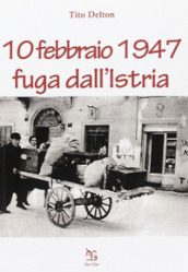 10 febbraio 1947. Fuga dall Istria