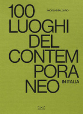 100 luoghi del contemporaneo in Italia. Ediz. a colori