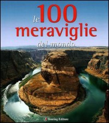 Le 100 meraviglie del mondo. Ediz. illustrata - Micaela Arlati - Anna Cantarelli