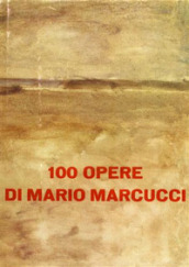 100 opere di Mario Marcucci. Ediz. illustrata