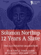 12 Years A Slave: True story of an African-American who was kidnapped in New York and sold into slavery - with bonus material: Uncle Tom s Cabin, by Harriet Beecher Stowe