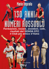 130 anni di numeri rossoblù. Formazioni, record, aneddoti, volti, risultati del Genoa CFC il club più antico d Italia