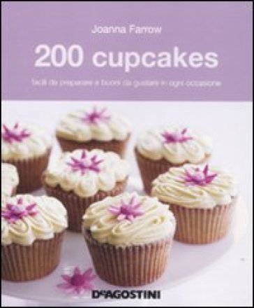 200 cupcakes facili da preparare e buoni da gustare in ogni occasione - Joanna Farrow