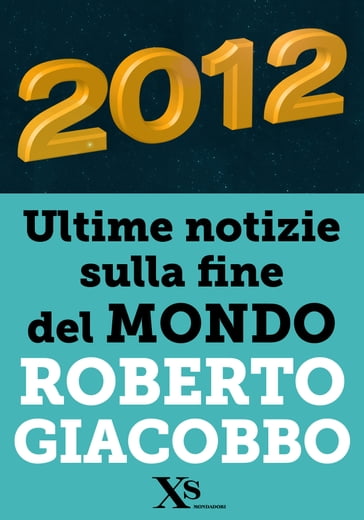 2012 ultime notizie sulla fine del mondo (XS Mondadori) - Roberto Giacobbo