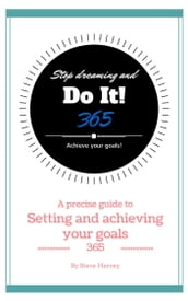 365 Stop Dreaming and Do It a Precise Guide to Setting and Achieving Your Goals
