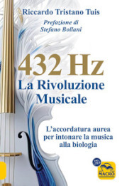 432 hertz: la rivoluzione musicale. L accordatura aurea per intonare la musica alla biologia