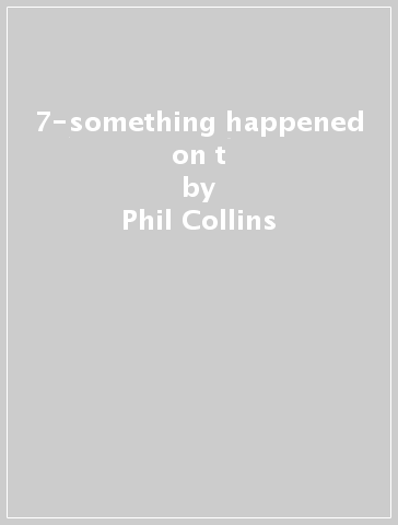 7-something happened on t - Phil Collins