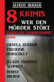 8 Krimis - Wer den Mörder stört: Thriller Sammelband 8006