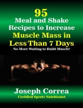 95 Meal and Shake Recipes to Increase Muscle Mass In Less Than 7 Days No More Waiting to Build Muscle