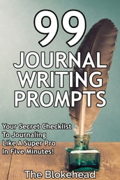 99 Journal Writing Prompts And Ideas: Your Secret Checklist To Journaling Like A Super Pro In Five Minutes!