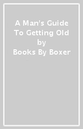 A Man s Guide To Getting Old