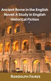 ANCIENT ROME IN THE ENGLISH NOVEL A STUDY IN ENGLISH HISTORICAL FICTION BY