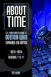 About Time 3: The Unauthorized Guide to Doctor Who (Seasons 7 to 11) [Second Edition]