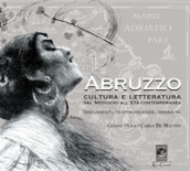 Abruzzo. Cultura e letteratura dal Medioevo all Età Contemporanea. Documenti, testimonianze e immagini
