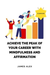 Achieve the Peak of Your Career with Mindfulness and Affirmation