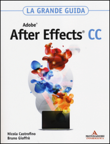 Adobe After Effects CC. La grande guida - Nicola Castrofino - Bruno Gioffrè