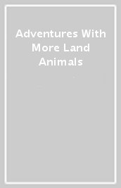 Adventures With More Land Animals