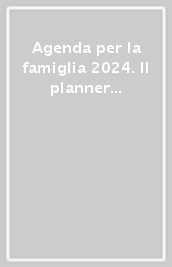 Agenda per la famiglia 2024. Il planner per organizzare tutti gli impegni