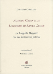 Agnolo Gaddi e la leggenda di Santa Croce. La Cappella Maggiore e la sua decorazione pittorica
