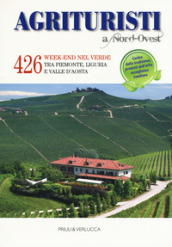 Agriturismi A Nord-Ovest. 426 week-end nel verde tra Piemonte, Liguria e Valle d Aosta