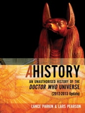 Ahistory: An Unauthorized History of the Doctor Who Universe [2012-2013 Update]