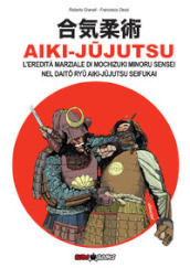 Aiki-Jujutsu. L eredità marziale di Mochizuki Minoru nel Daito ryu Aiki-jujutsu Seifukai. Ediz. italiana, francese, inglese e spagnola