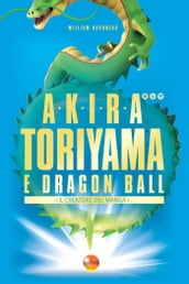 Akira Toriyama e Dragon Ball - Il creatore del manga