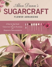 Alan Dunn s Sugarcraft Flower Arranging