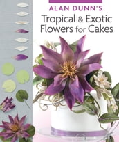 Alan Dunn s Tropical & Exotic Flowers for Cakes