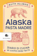 Alaska. Pasta madre. Diario di cucina ai confini della terra