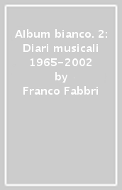 Album bianco. 2: Diari musicali 1965-2002