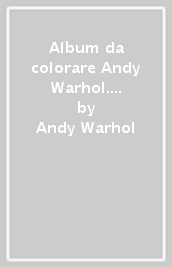 Album da colorare Andy Warhol. Ediz. illustrata