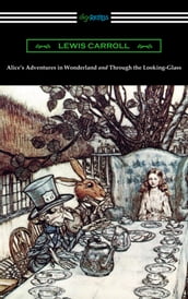 Alice s Adventures in Wonderland and Through the Looking-Glass (with the complete original illustrations by John Tenniel)