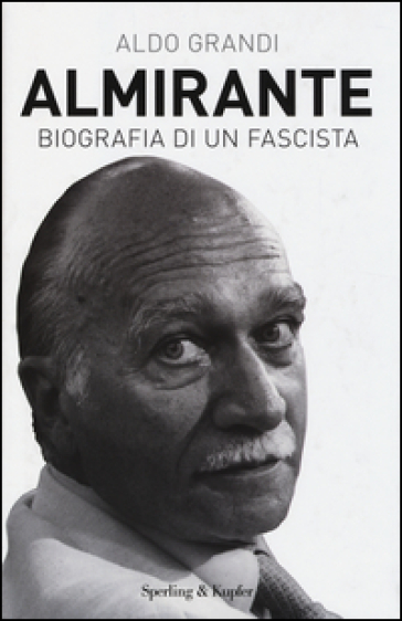 Almirante. Biografia di un fascista - Aldo Grandi