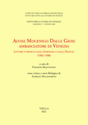 Alvise Mocenigo Dalle Gioie ambasciatore di Venezia. Lettere e dispacci dalla Germania e dalla Francia 1502-1506. Ediz. italiana e francese