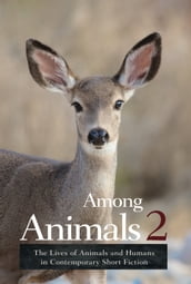 Among Animals 2: The Lives of Animals and Humans in Contemporary Short Fiction