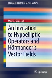 An Invitation to Hypoelliptic Operators and Hörmander s Vector Fields