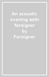 An acoustic evening with foreigner
