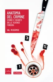Anatomia del crimine. Storie e segreti delle scienze forensi