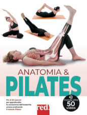 Anatomia & pilates. Più di 50 esercizi per approfondire la conoscenza dell anatomia umana praticando il Metodo Pilates