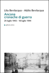 Ancona cronache di guerra. 25 luglio 1943-18 luglio 1944