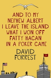 And To My Nephew Albert I Leave The Island What I Won Off Fatty Hagan In A Poker Game