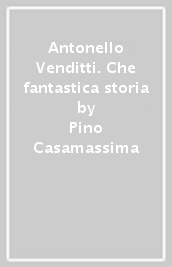 Antonello Venditti. Che fantastica storia