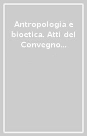Antropologia e bioetica. Atti del Convegno dell Associazione docenti italiani di filosofia (Manoppello, 6-8 settembre 1996)