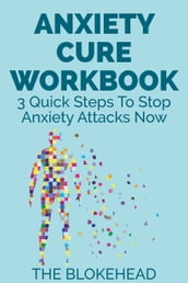 Anxiety Cure Workbook : 3 Quick Steps To Stop Anxiety Attacks Now