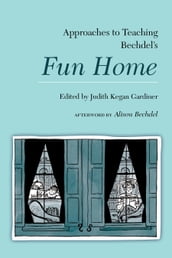 Approaches to Teaching Bechdel s Fun Home