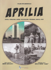 Aprilia. Origini, fondazione, guerra, ricostruzione, personaggi, musica, sport