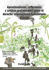 Aproximaciones, reflexiones y criticas preliminares sobre el Derecho Internacional Humanitario. Tomo I.